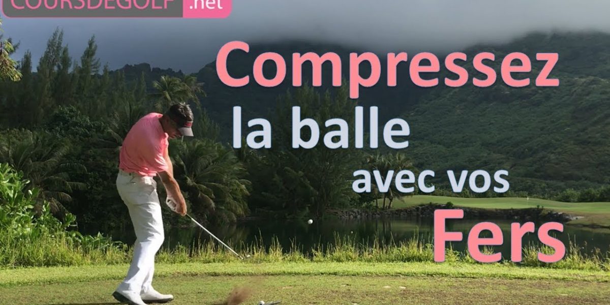 Compressez la balle avec vos fers ! Cours de golf par Renaud Poupard