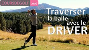 Traverser la balle avec le Driver - Cours de golf avec Renaud Poupard