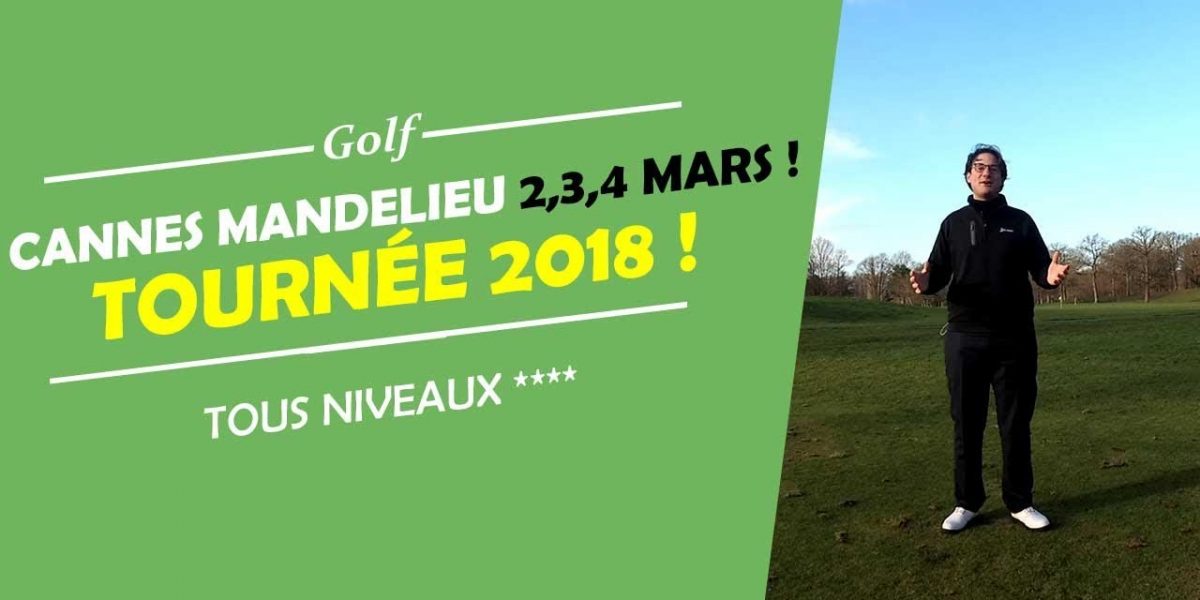 TOURNÉE 2018 ! CANNES MANDELIEU 2,3,4 MARS PROCHAIN - COURS DE GOLF