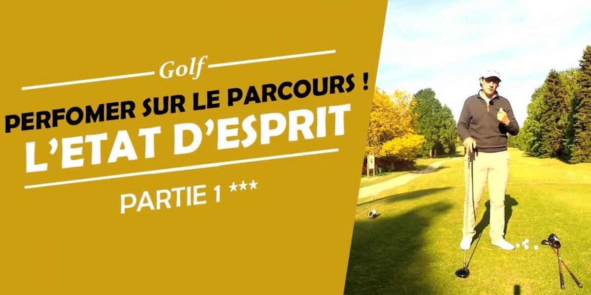 ESPRIT POUR PERFORMER SUR LE PARCOURS - PARTIE 1 - COURS DE GOLF