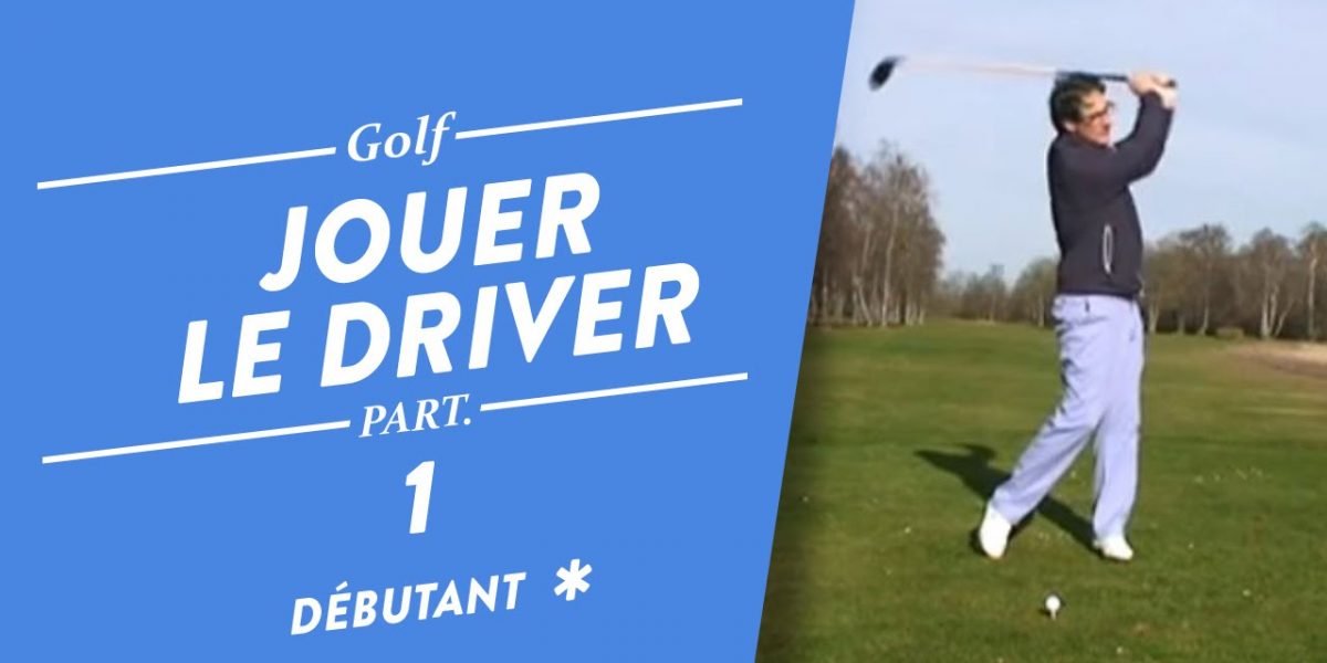 COMMENT JOUER LE DRIVER AU GOLF - COURS DE GOLF