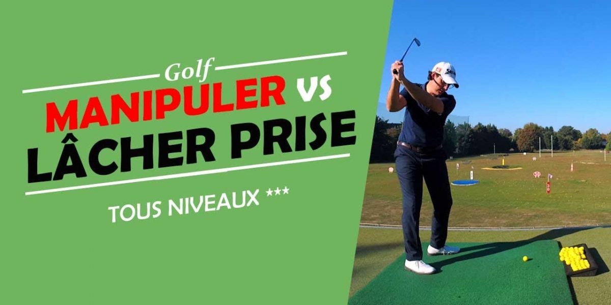 MANIPULER VS LACHER PRISE - COURS DE GOLF