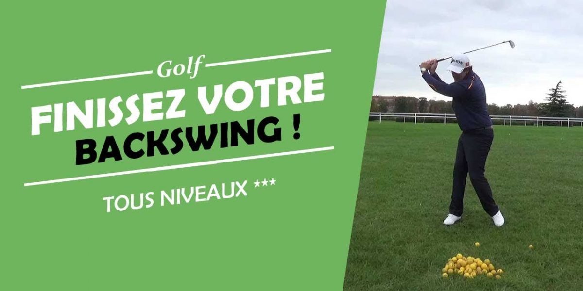 FINIR LE BACKSWING POUR DE BON ! - COURS DE GOLF