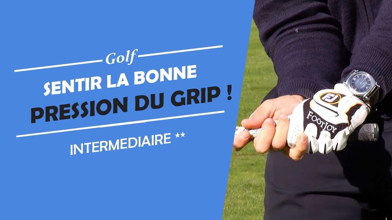 SENTIR LA BONNE PRESSION DU GRIP - COURS DE GOLF