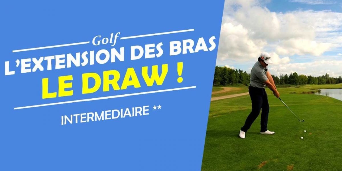 LE DRAW ET L'EXTENSION DES BRAS AU GOLF ! - COURS DE GOLF