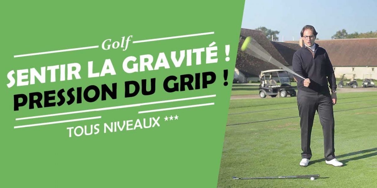 COMMENT SENTIR LA GRAVITE ET LA PRESSION DU GRIP - COURS DE GOLF