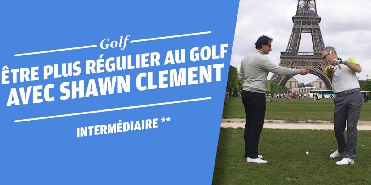 COMMENT ÊTRE PLUS RÉGULIER AU GOLF AVEC SHAWN CLEMENT - COURS DE GOLF