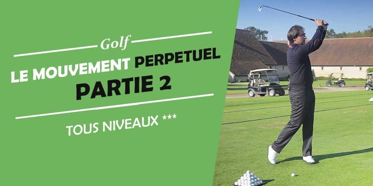 LE MOUVEMENT PERPÉTUEL PARTIE 2 - MEILLEUR EXERCICE - COURS DE GOLF