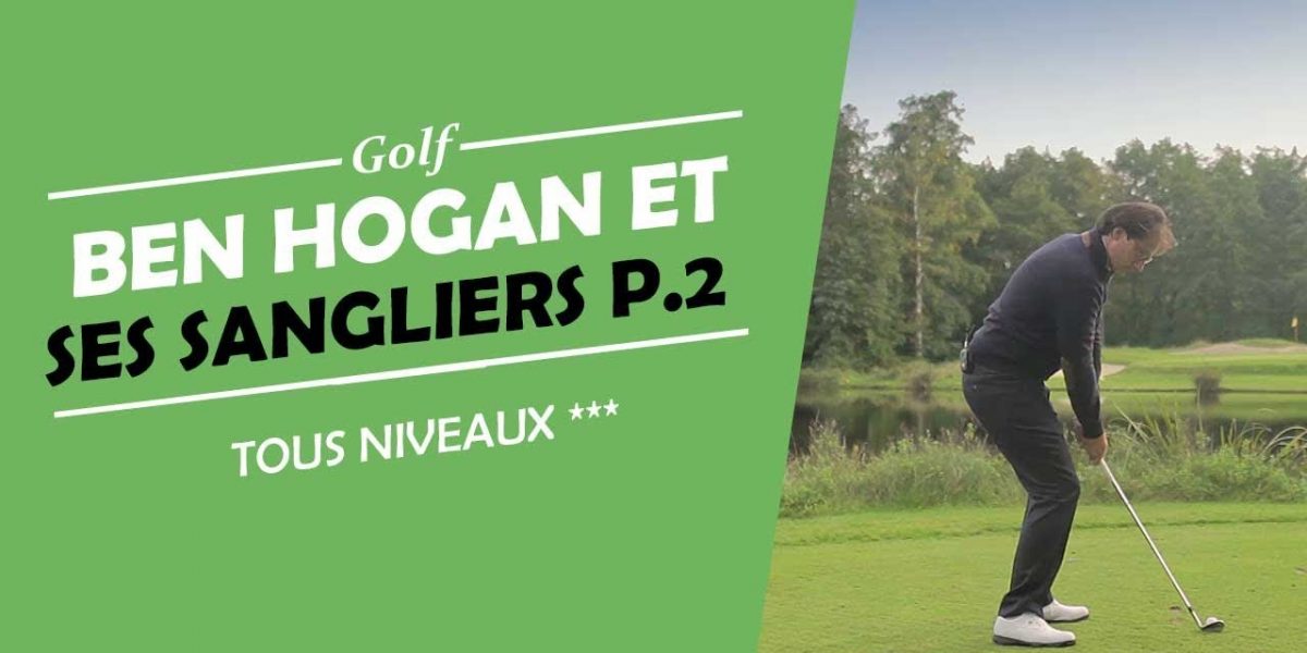 LE SWING DE BEN HOGAN ET SES SANGLIERS PARTIE 2 - COURS DE GOLF