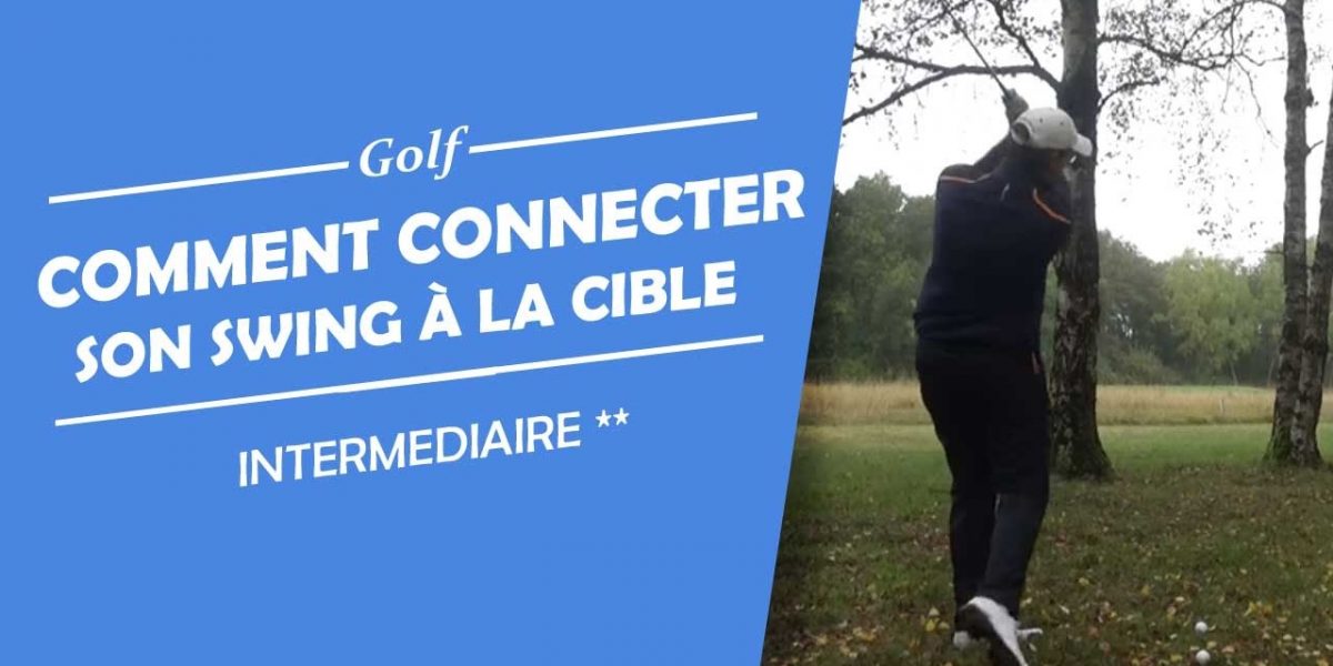 COMMENT CONNECTER SON SWING A LA CIBLE - COURS DE GOLF