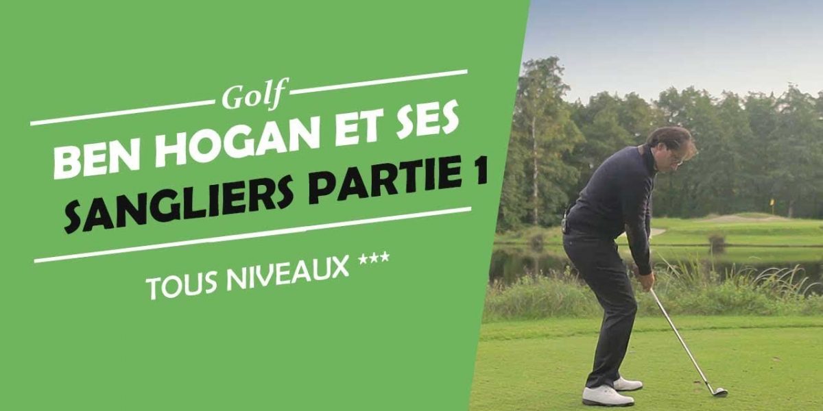 LE SWING DE BEN HOGAN ET SES SANGLIERS PARTIE 1 - COURS DE GOLF